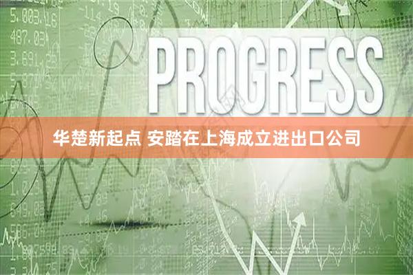华楚新起点 安踏在上海成立进出口公司