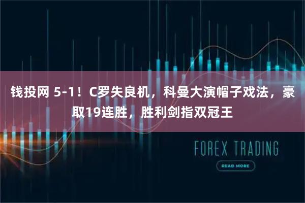 钱投网 5-1！C罗失良机，科曼大演帽子戏法，豪取19连胜，胜利剑指双冠王